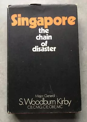 Singapore : The Chain Of Disaster - Major General Woodburn-Kirby (HB 1971) • £9.95