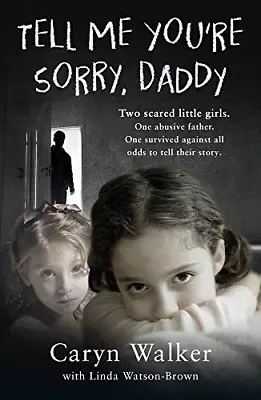 Tell Me You're Sorry Daddy - Two Scared Little Girls. One Abusive Father. One S • £3.12