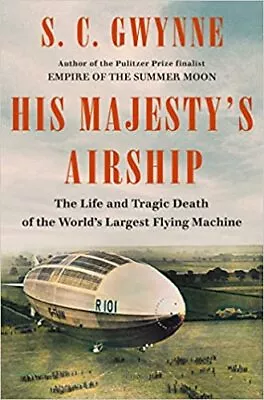 His Majesty's Airship: The Life And Tragic Death Of The World's Largest Flyin... • $26.95