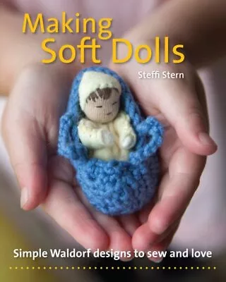 Making Soft Dolls : Simple Waldorf Designs To Sew And Love Paperback By Ster... • £15.18