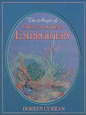 The Magic Of Free-machine Embroidery Doreen Curran Used; Good Book • £3.35