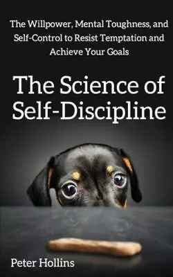 The Science Of Self-Discipline: The Willpower Mental Toughness And Self • $9.98