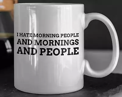 I Hate Morning People And Mornings And People Funny Hate Mornings Mug 11oz 330ml • $26.99