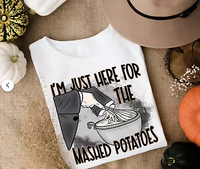 I'm Just Here For The Mashed Potatoes White T-shirt • $17.99
