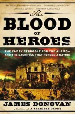 The Blood Of Heroes: The 13-Day Struggle For The Alamo--and The Sacrifice - GOOD • $5.17