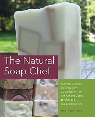 The Natural Soap Chef: Making Luxur... Barto Heidi Co • £10.99