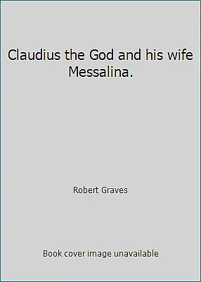 Claudius The God And His Wife Messalina. By Robert Graves • $4.89