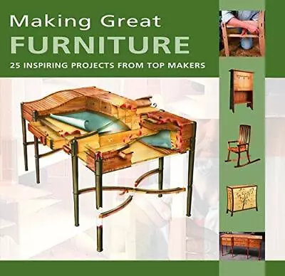 Making Great Furniture: 25 Inspiring Projects From Top Makers (Furniture & Cabin • £4.58