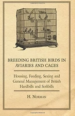 Breeding British Birds In Aviaries And Cages - Housing Feeding Sexing And Gene • £7.71