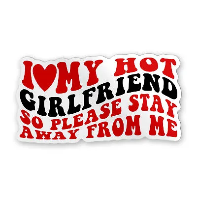 I Love My Girlfriend So Please Stay Away From Me Sticker Sticker Vinyl Size 5 In • $6.45