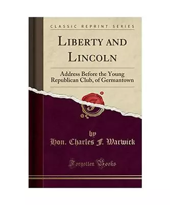 Liberty And Lincoln: Address Before The Young Republican Club Of Germantown (Cl • £13.94