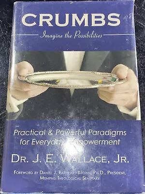 Crumbs: Imagine The Possibilities.. By Dr. J. E. Wallace Jr. 2008 SIGNED (B1-R1 • $55