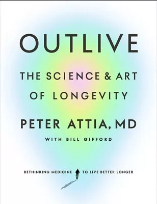 $19.99 • Buy Outlive: The Science And Art Of Longevity By Dr Peter Attia - Brand New