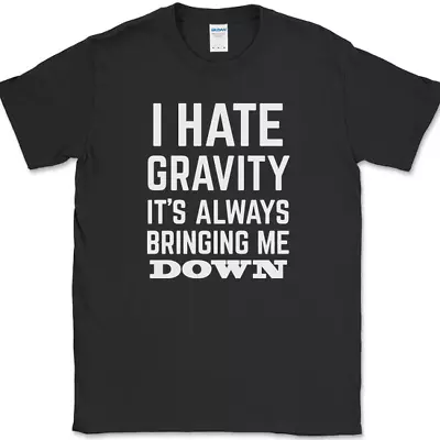 I Hate Gravity It's Always Bringing Me Down T-Shirt Funny Science Law Humor Tee • $13.98