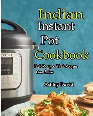 Indian Instant Pot Cookbook: Traditional Indian Dishes Made Easy And Fast-Recipe • $12.99