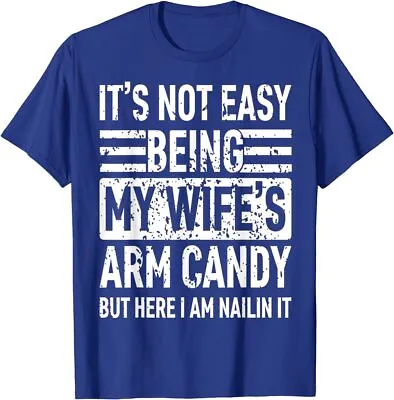 Its Not Easy Being My Wife's Arm Candy Funny Fathers Day Dad T-Shirt • $16.98