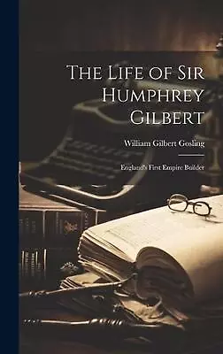 The Life Of Sir Humphrey Gilbert: England's First Empire Builder By William Gilb • $103.28