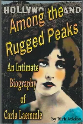 Among The Rugged Peaks : An Intimate Biography Of Carla Laemmle By Rick... • $20.89