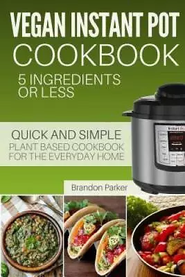 Vegan Instant Pot Cookbook: 5 Ingredients Or Less - The Essential Quick A - GOOD • $14.55