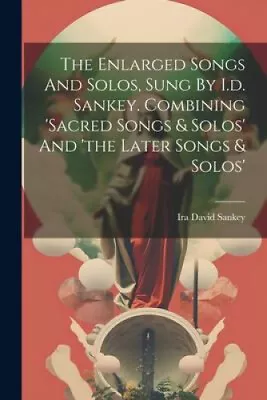 The Enlarged Songs And Solos Sung By I.d. Sankey. Combining 'sacred Songs & • £25.50