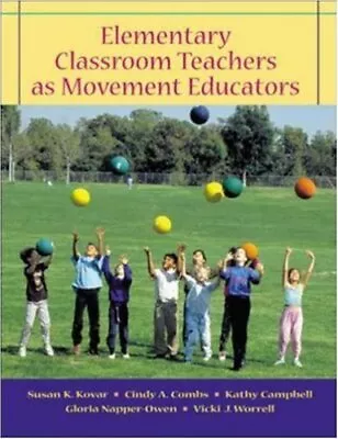 ELEMENTARY CLASSROOM TEACHERS AS MOVEMENT EDUCATORS WITH By Susan K. Kovar • $128.75