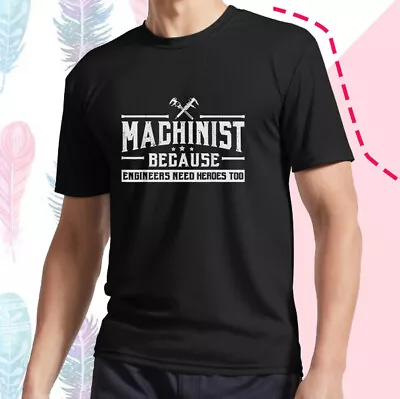 Sarcastic Machinist Because Engineers Need Heroes Too T-Shirt • $21.99