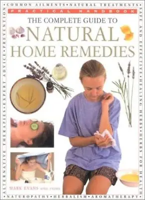 The Complete Guide To Natural Home Remedies (Practical Handbook) By  Mark Evans • £2.51
