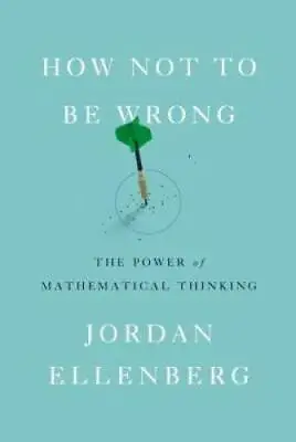 How Not To Be Wrong: The Power Of Mathematical Thinking - Hardcover - GOOD • $5.67