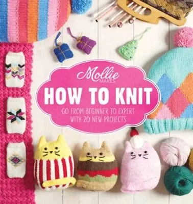 Mollie Makes: How To Knit: Go From Beginner To Expert With 20... By Mollie Makes • $10.94