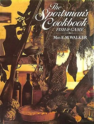 Sportsman's Cook Book: Fish And Game-E.M. Walker • £3.51