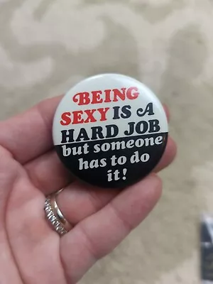 Vintage BEING SEXY HARD JOB BUT... Pin Badge Button Pinack Saying Humor **FF • $12.75