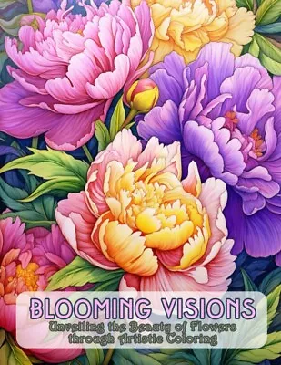 Blooming Visions Adult Coloring Book: Beautiful Flower Garden Patterns And Botan • $14.25