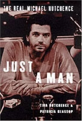 JUST A MAN-THE REAL STORY OF MICHAEL HUTCHENCE By Tina Hutchence & Patricia • $68.75