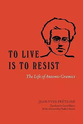To Live Is To Resist: The Life Of Antonio Gramsci By Jean-Yves Fretigne (English • $32.80