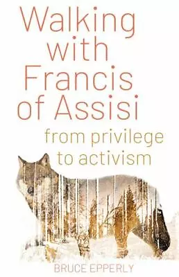 Walking With Francis Of Assisi: From Privilege To Activism By Epperly Bruce G. • $6.42