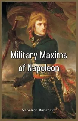 Military Maxims Of Napoleon By III Bonaparte Napoleon • £15.34
