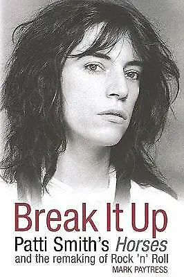 Break It Up: Patti Smith's Horses And The - Hardcover Mark Paytress 0749951079 • £4.12