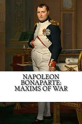 Napoleon Bonaparte: Maxims Of War. Bonaparte 9781727009477 Fast Free Shipping<| • £12.03