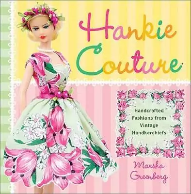 Hankie Couture: Hand-Crafted Fashions From Vintage Handkerchiefs - GOOD • $8.09