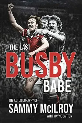 £18.82 • Buy The Last Busby Babe: The Autobiography Of Sammy Mcilroy By Wayne Barton,Sammy Mc