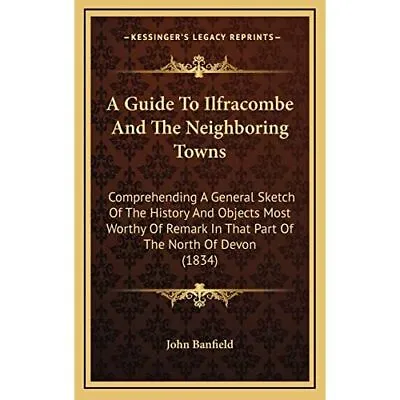 A Guide To Ilfracombe And The Neighboring Towns: Compre - Hardback NEW Banfield • £37.07