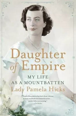 Daughter Of Empire: My Life As A Mountbatten By Hicks Pamela • $5.02