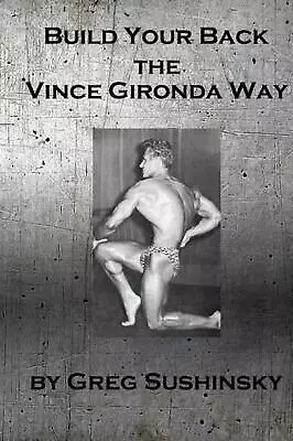 Build Your Back The Vince Gironda Way By Greg Sushinsky (English) Paperback Book • $20.63