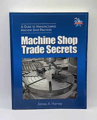 Machine Shop Trade Secrets By James A. Harvey ProShop Publishing Paperback • $26.59