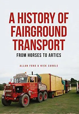 A History Of Fairground Transport: From Horses To Artics By Corble Nick Ford  • £13.05