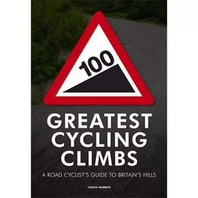 100 Greatest Cycling Climbs: A Road Cyclist's Guide To  - Paperback NEW Warren • £10.11