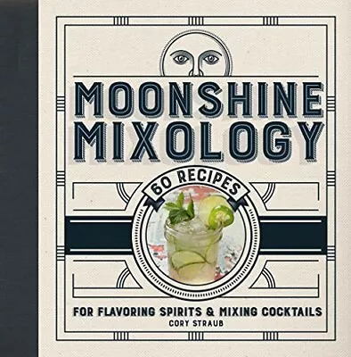 Moonshine Mixology: 60 Recipes For Flavoring Spirits & Making Cocktails - A ... • $5.44