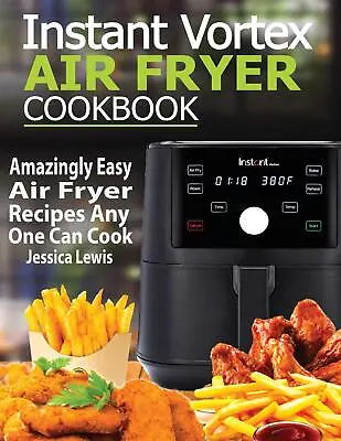 Instant Vortex Air Fryer Cookbook: Amazingly Easy Air Fryer Recipes Any One Can • £13.83
