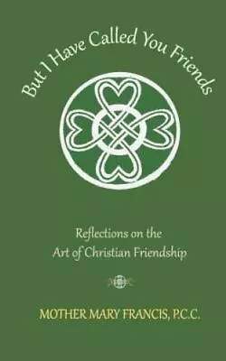 But I Have Called You Friends: Reflections On The Art Of Christian Friendship M • $23.46