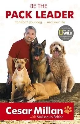 Be The Pack Leader: Transform Your Dog ... And Your Life By Cesar Millan • £3.80